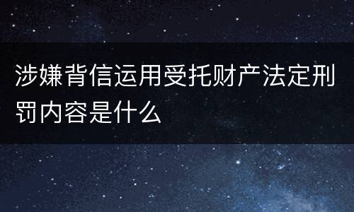涉嫌背信运用受托财产法定刑罚内容是什么