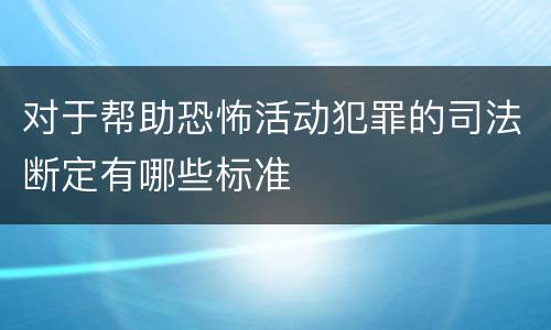 对于帮助恐怖活动犯罪的司法断定有哪些标准