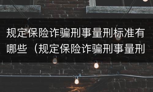 规定保险诈骗刑事量刑标准有哪些（规定保险诈骗刑事量刑标准有哪些内容）