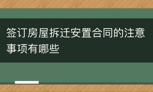 签订房屋拆迁安置合同的注意事项有哪些
