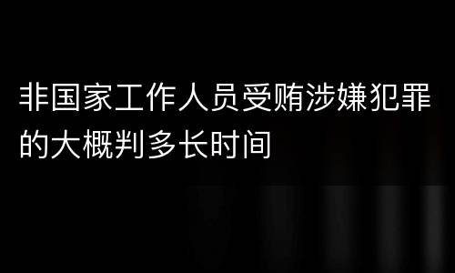 非国家工作人员受贿涉嫌犯罪的大概判多长时间