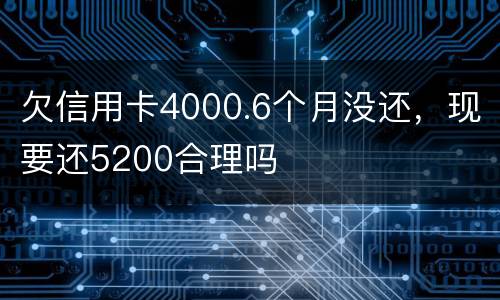 欠信用卡4000.6个月没还，现要还5200合理吗