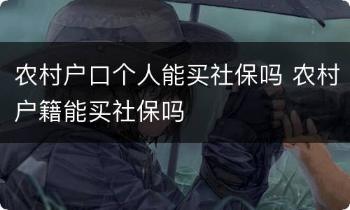 农村户口个人能买社保吗 农村户籍能买社保吗