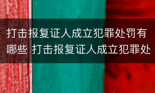 打击报复证人成立犯罪处罚有哪些 打击报复证人成立犯罪处罚有哪些条件