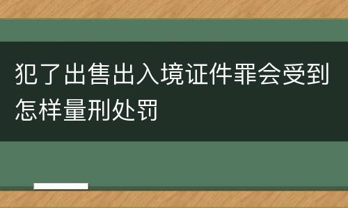 犯了出售出入境证件罪会受到怎样量刑处罚