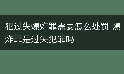 犯过失爆炸罪需要怎么处罚 爆炸罪是过失犯罪吗