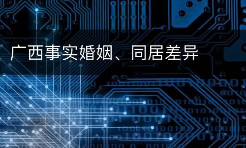 广西事实婚姻、同居差异