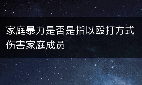 家庭暴力是否是指以殴打方式伤害家庭成员