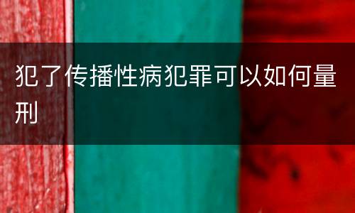 犯了传播性病犯罪可以如何量刑