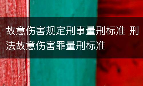 故意伤害规定刑事量刑标准 刑法故意伤害罪量刑标准