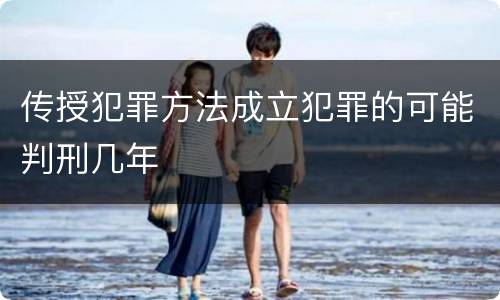 传授犯罪方法成立犯罪的可能判刑几年