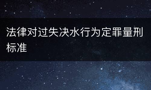 法律对过失决水行为定罪量刑标准