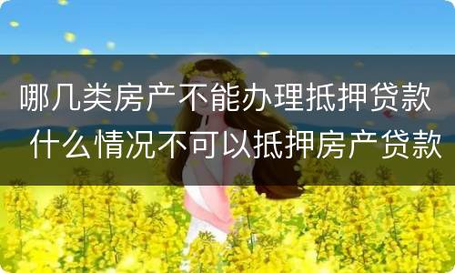 哪几类房产不能办理抵押贷款 什么情况不可以抵押房产贷款