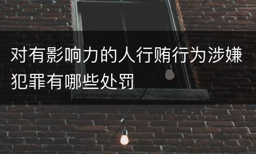 对有影响力的人行贿行为涉嫌犯罪有哪些处罚
