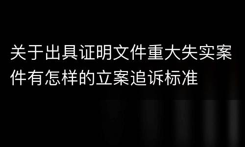 关于出具证明文件重大失实案件有怎样的立案追诉标准