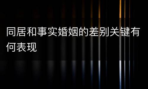 同居和事实婚姻的差别关键有何表现