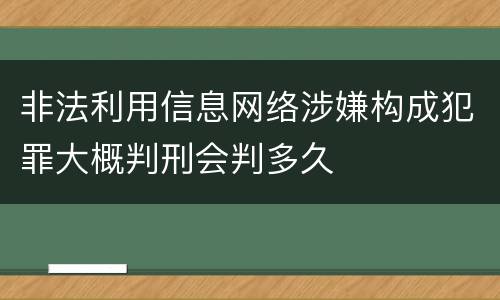 非法利用信息网络涉嫌构成犯罪大概判刑会判多久