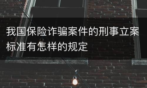 我国保险诈骗案件的刑事立案标准有怎样的规定