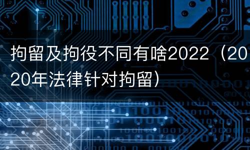 拘留及拘役不同有啥2022（2020年法律针对拘留）
