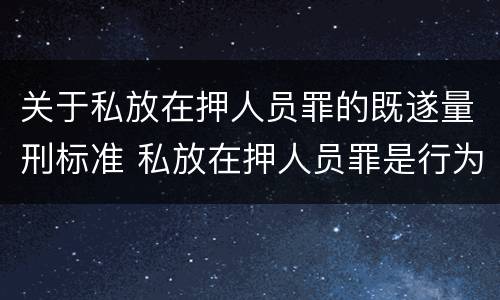 关于私放在押人员罪的既遂量刑标准 私放在押人员罪是行为犯
