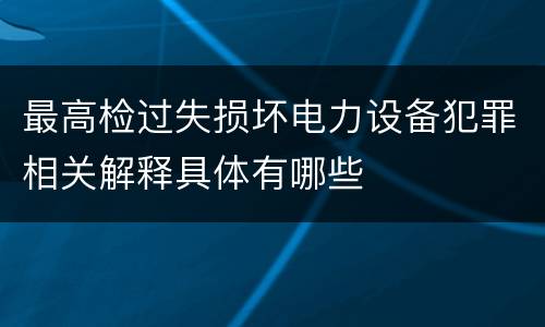 最高检过失损坏电力设备犯罪相关解释具体有哪些