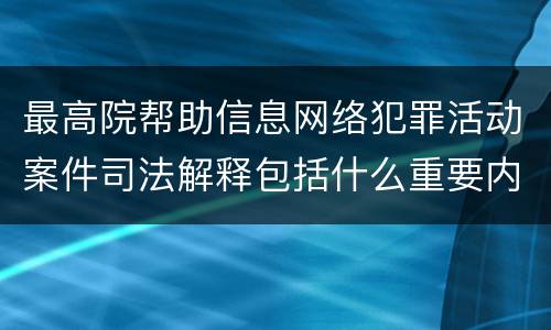 最高院帮助信息网络犯罪活动案件司法解释包括什么重要内容