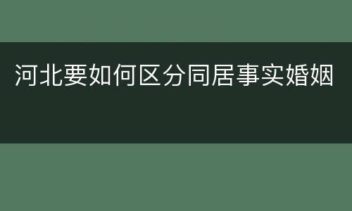 河北要如何区分同居事实婚姻