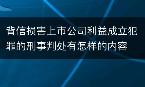 背信损害上市公司利益成立犯罪的刑事判处有怎样的内容