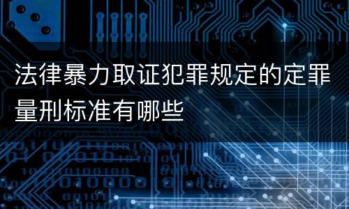 法律暴力取证犯罪规定的定罪量刑标准有哪些