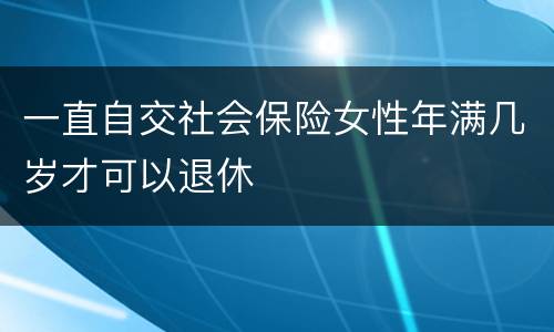 一直自交社会保险女性年满几岁才可以退休