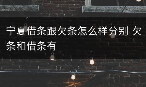 宁夏借条跟欠条怎么样分别 欠条和借条有