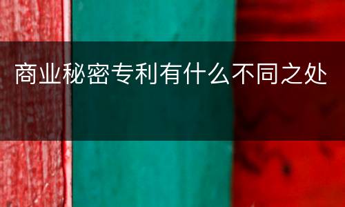 商业秘密专利有什么不同之处