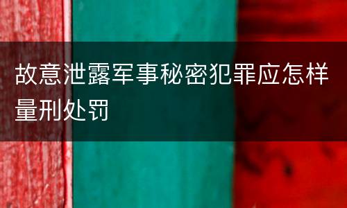 故意泄露军事秘密犯罪应怎样量刑处罚