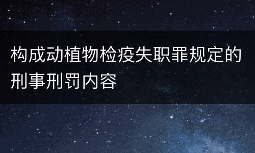 构成动植物检疫失职罪规定的刑事刑罚内容
