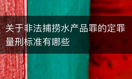 关于非法捕捞水产品罪的定罪量刑标准有哪些