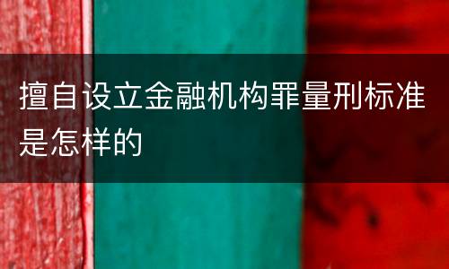 擅自设立金融机构罪量刑标准是怎样的