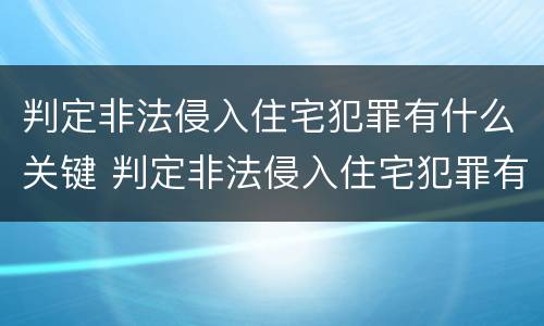 判定非法侵入住宅犯罪有什么关键 判定非法侵入住宅犯罪有什么关键因素