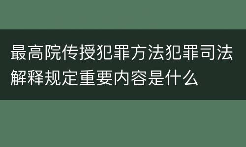 最高院传授犯罪方法犯罪司法解释规定重要内容是什么