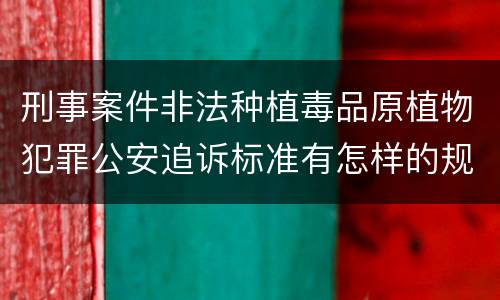 刑事案件非法种植毒品原植物犯罪公安追诉标准有怎样的规定