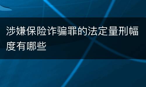 涉嫌保险诈骗罪的法定量刑幅度有哪些