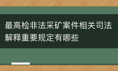 最高检非法采矿案件相关司法解释重要规定有哪些