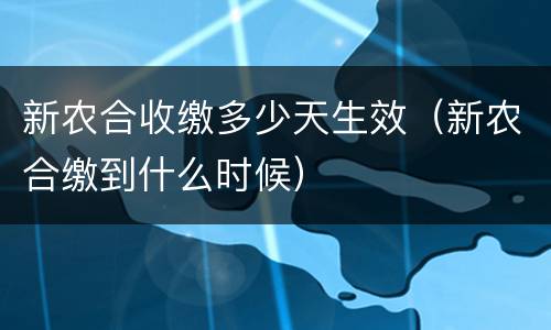 新农合收缴多少天生效（新农合缴到什么时候）
