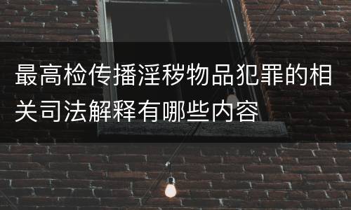 最高检传播淫秽物品犯罪的相关司法解释有哪些内容