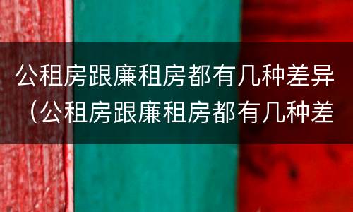 公租房跟廉租房都有几种差异（公租房跟廉租房都有几种差异吗）