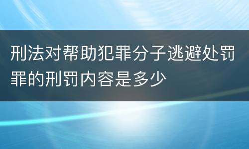 刑法对帮助犯罪分子逃避处罚罪的刑罚内容是多少