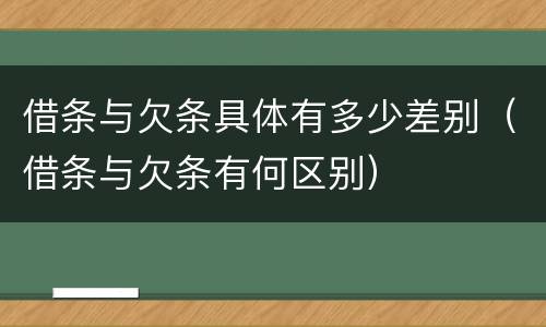 借条与欠条具体有多少差别（借条与欠条有何区别）