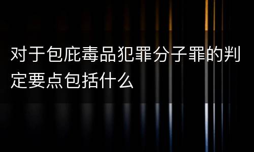 对于包庇毒品犯罪分子罪的判定要点包括什么