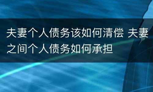 夫妻个人债务该如何清偿 夫妻之间个人债务如何承担