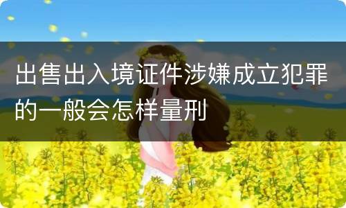 出售出入境证件涉嫌成立犯罪的一般会怎样量刑