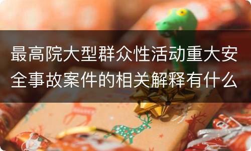 最高院大型群众性活动重大安全事故案件的相关解释有什么重要规定
